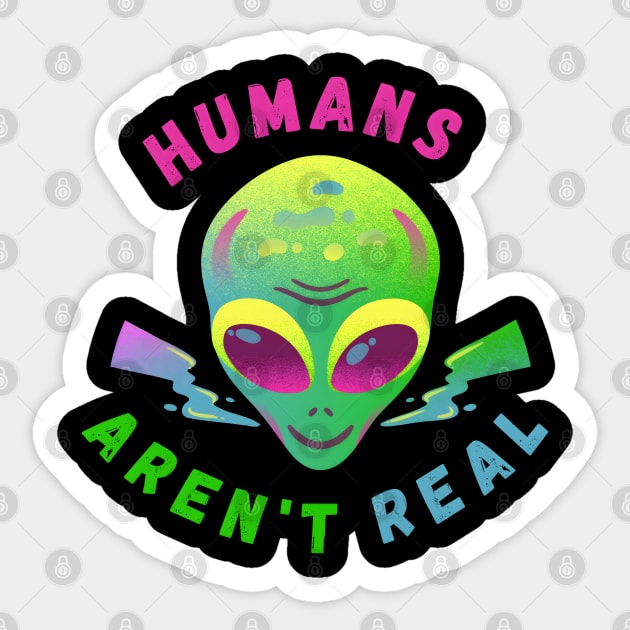 Humans Aren’t Real – Funny Alien UFO Quote Gift Sticker by MakerMind8.2